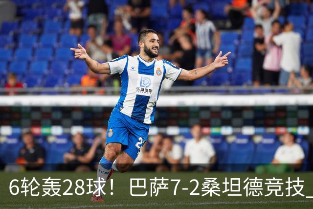 6轮轰28球！巴萨7-2桑坦德竞技 拉菲戴帽亚马尔1射2传坎塞洛建功